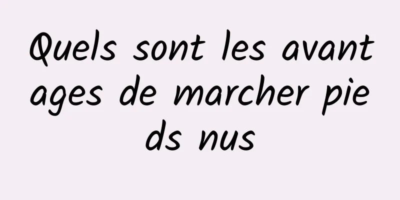Quels sont les avantages de marcher pieds nus