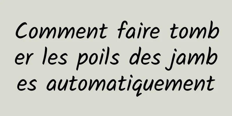 Comment faire tomber les poils des jambes automatiquement