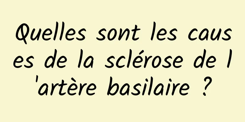 Quelles sont les causes de la sclérose de l'artère basilaire ?