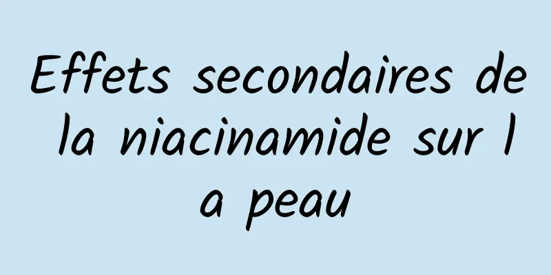 Effets secondaires de la niacinamide sur la peau