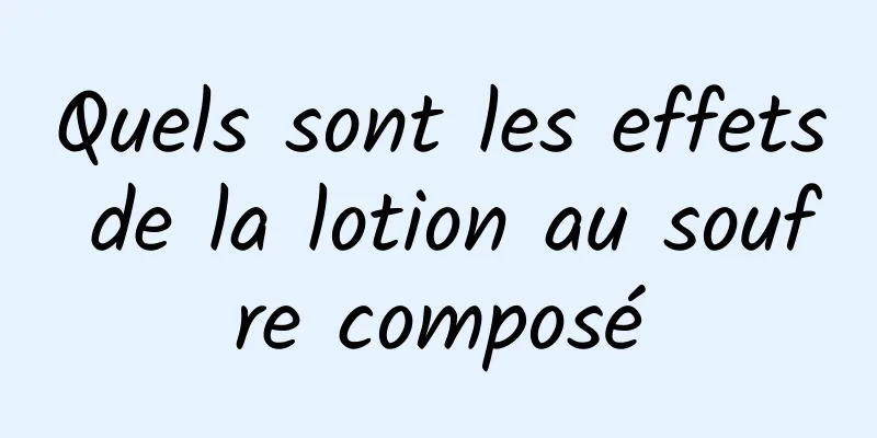 Quels sont les effets de la lotion au soufre composé