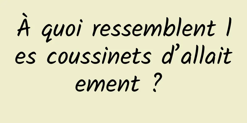 À quoi ressemblent les coussinets d’allaitement ? 