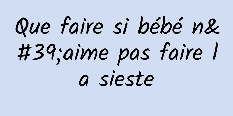 Que faire si bébé n'aime pas faire la sieste
