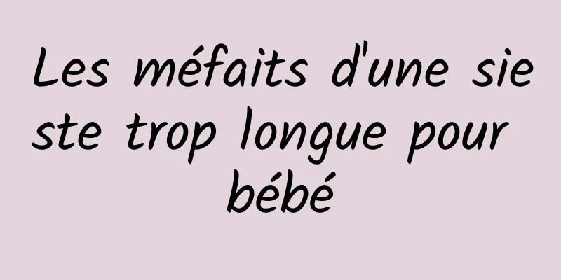Les méfaits d'une sieste trop longue pour bébé