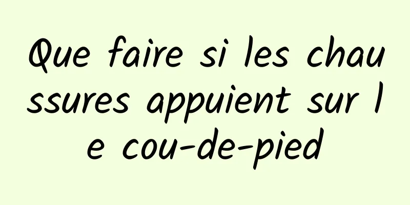 Que faire si les chaussures appuient sur le cou-de-pied