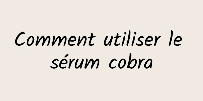 Comment utiliser le sérum cobra