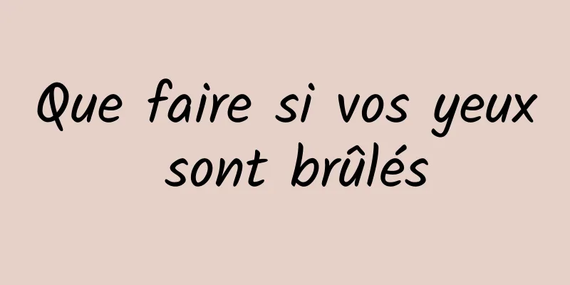 Que faire si vos yeux sont brûlés