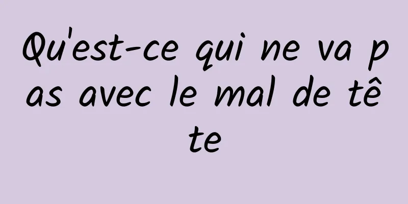 Qu'est-ce qui ne va pas avec le mal de tête