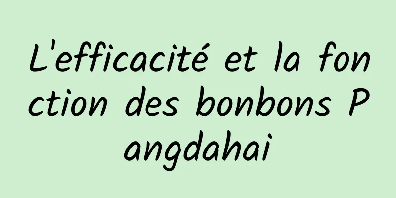 L'efficacité et la fonction des bonbons Pangdahai