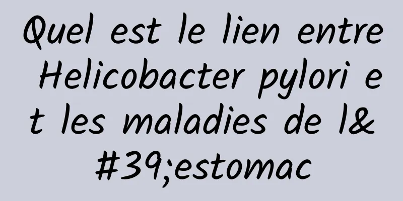 Quel est le lien entre Helicobacter pylori et les maladies de l'estomac