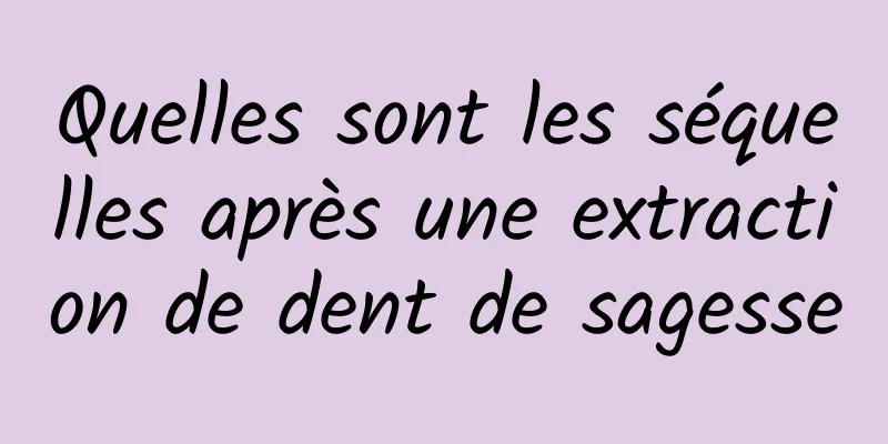 Quelles sont les séquelles après une extraction de dent de sagesse
