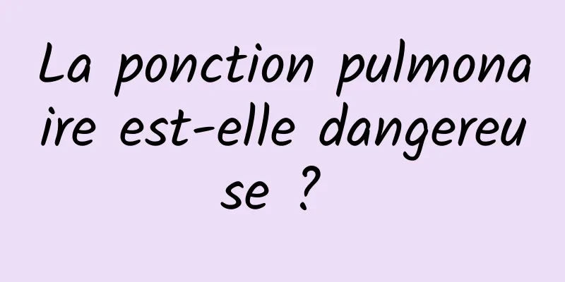 La ponction pulmonaire est-elle dangereuse ? 