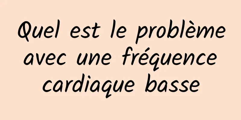 Quel est le problème avec une fréquence cardiaque basse