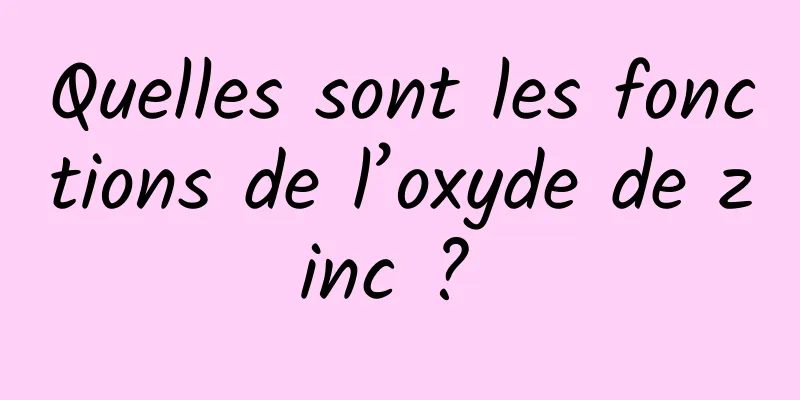 Quelles sont les fonctions de l’oxyde de zinc ? 