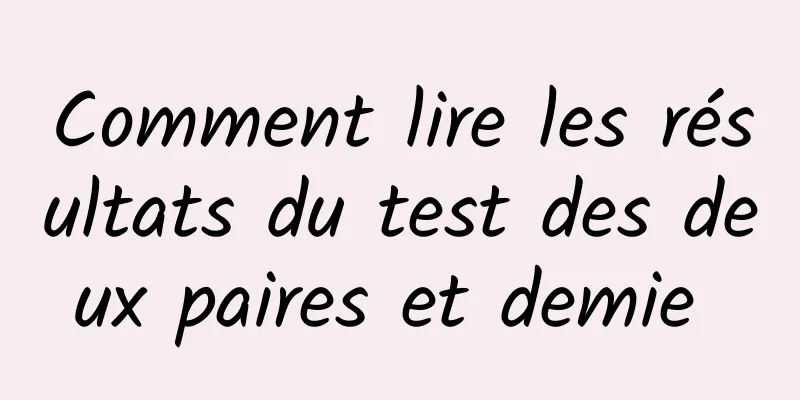 Comment lire les résultats du test des deux paires et demie 