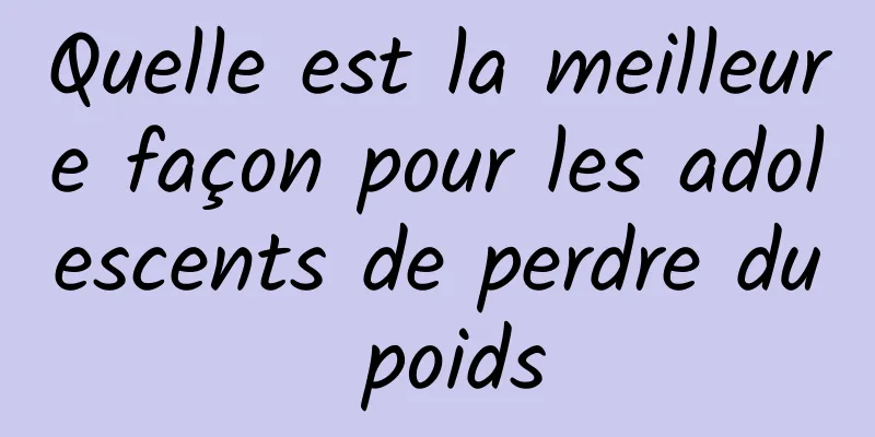 Quelle est la meilleure façon pour les adolescents de perdre du poids