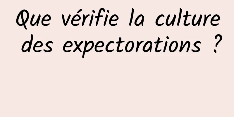 Que vérifie la culture des expectorations ? 