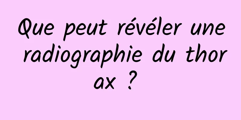 Que peut révéler une radiographie du thorax ? 