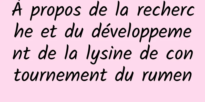 À propos de la recherche et du développement de la lysine de contournement du rumen