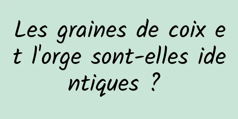 Les graines de coix et l'orge sont-elles identiques ? 
