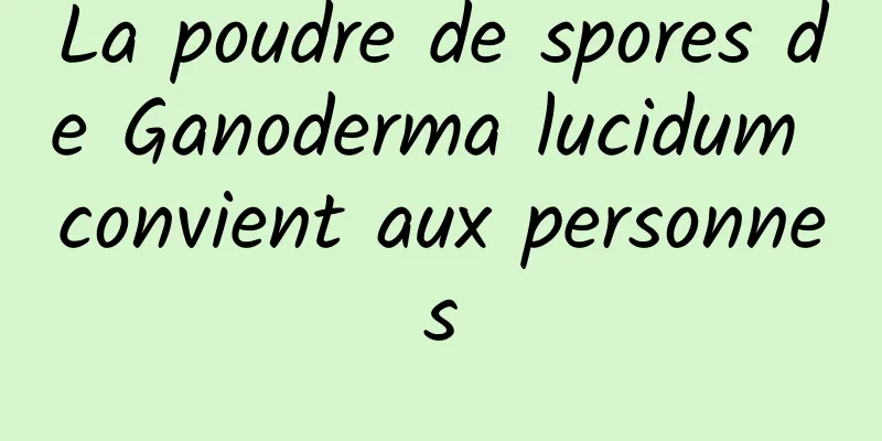 La poudre de spores de Ganoderma lucidum convient aux personnes