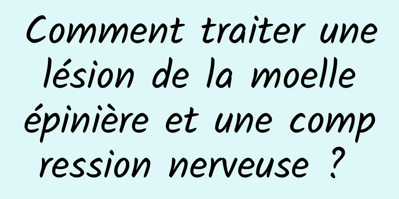 Comment traiter une lésion de la moelle épinière et une compression nerveuse ? 
