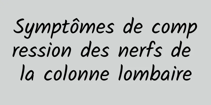 Symptômes de compression des nerfs de la colonne lombaire