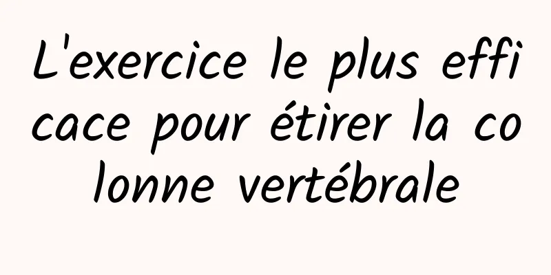 L'exercice le plus efficace pour étirer la colonne vertébrale