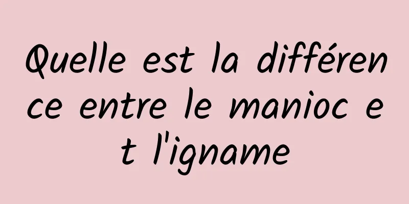 Quelle est la différence entre le manioc et l'igname