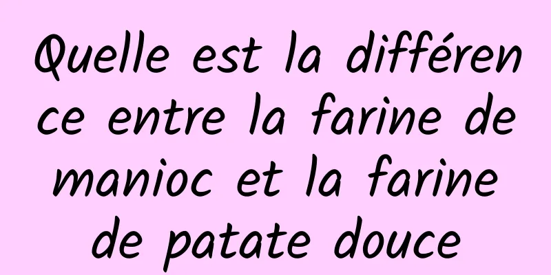 Quelle est la différence entre la farine de manioc et la farine de patate douce