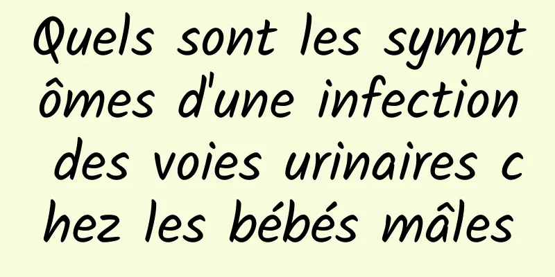 Quels sont les symptômes d'une infection des voies urinaires chez les bébés mâles