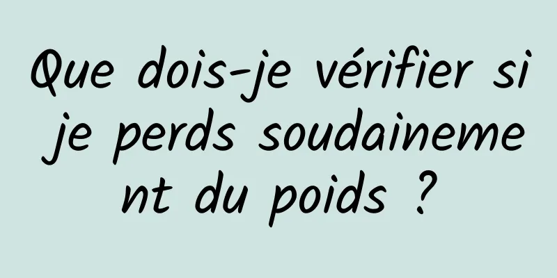 Que dois-je vérifier si je perds soudainement du poids ?
