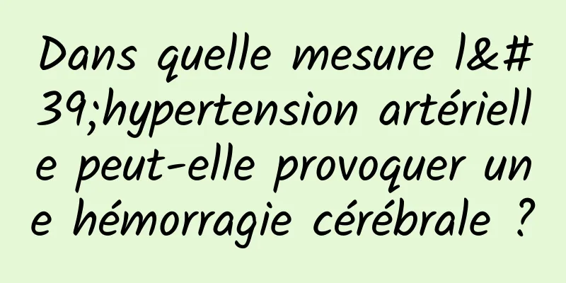 Dans quelle mesure l'hypertension artérielle peut-elle provoquer une hémorragie cérébrale ?