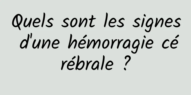 Quels sont les signes d'une hémorragie cérébrale ?