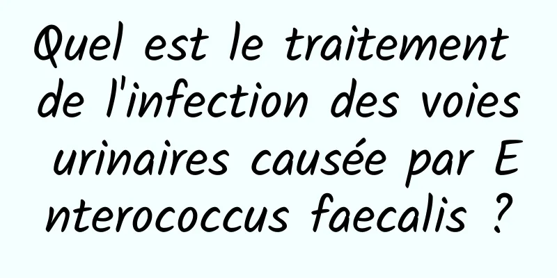 Quel est le traitement de l'infection des voies urinaires causée par Enterococcus faecalis ?