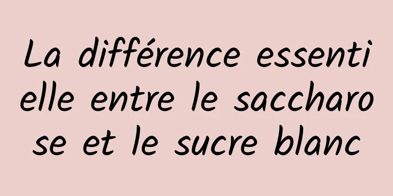 La différence essentielle entre le saccharose et le sucre blanc