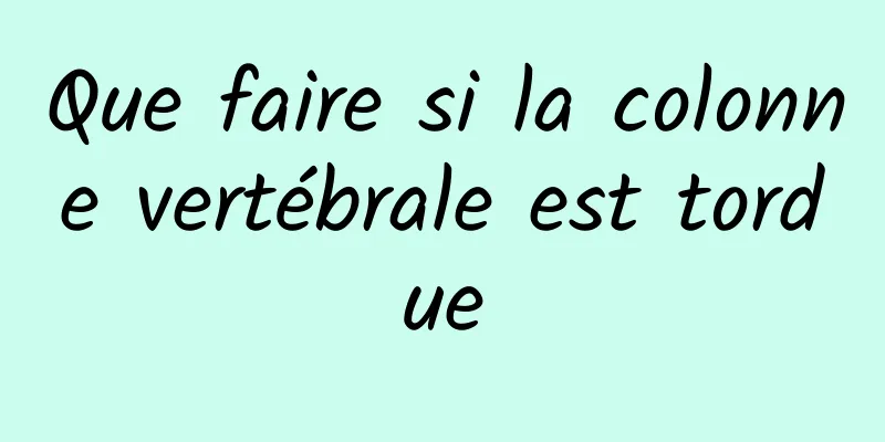 Que faire si la colonne vertébrale est tordue