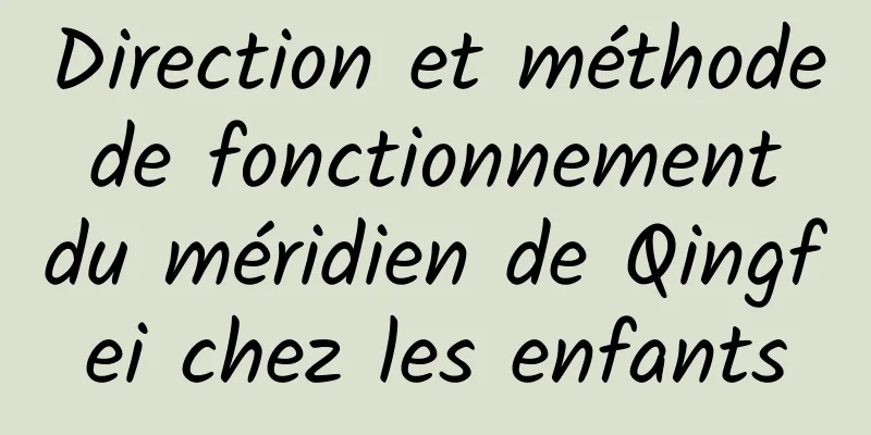 Direction et méthode de fonctionnement du méridien de Qingfei chez les enfants