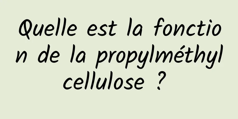 Quelle est la fonction de la propylméthylcellulose ? 