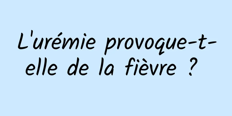 L'urémie provoque-t-elle de la fièvre ? 