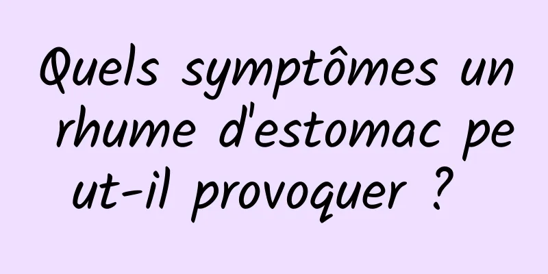 Quels symptômes un rhume d'estomac peut-il provoquer ? 