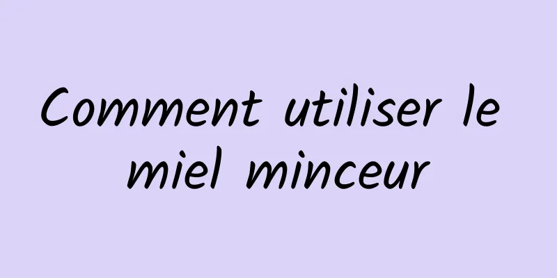 Comment utiliser le miel minceur