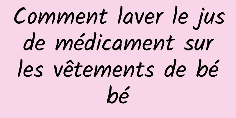 Comment laver le jus de médicament sur les vêtements de bébé