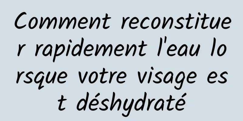 Comment reconstituer rapidement l'eau lorsque votre visage est déshydraté