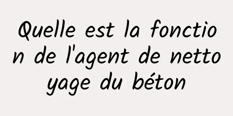 Quelle est la fonction de l'agent de nettoyage du béton