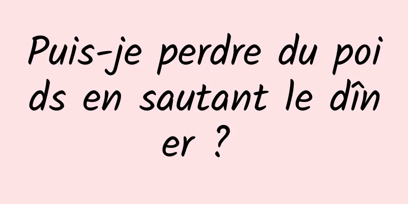 Puis-je perdre du poids en sautant le dîner ? 