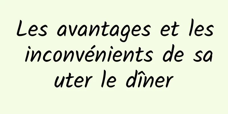 Les avantages et les inconvénients de sauter le dîner