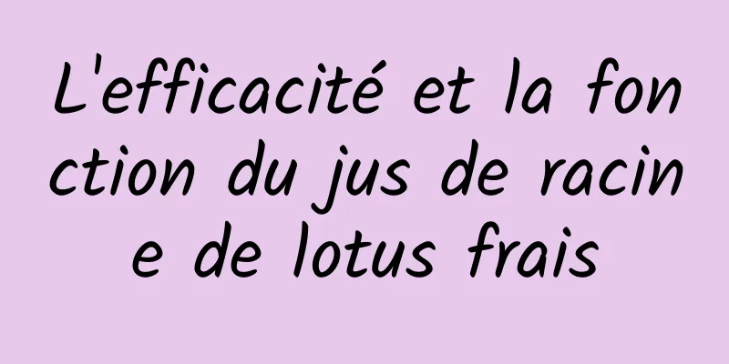L'efficacité et la fonction du jus de racine de lotus frais