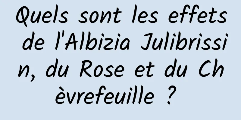 Quels sont les effets de l'Albizia Julibrissin, du Rose et du Chèvrefeuille ? 