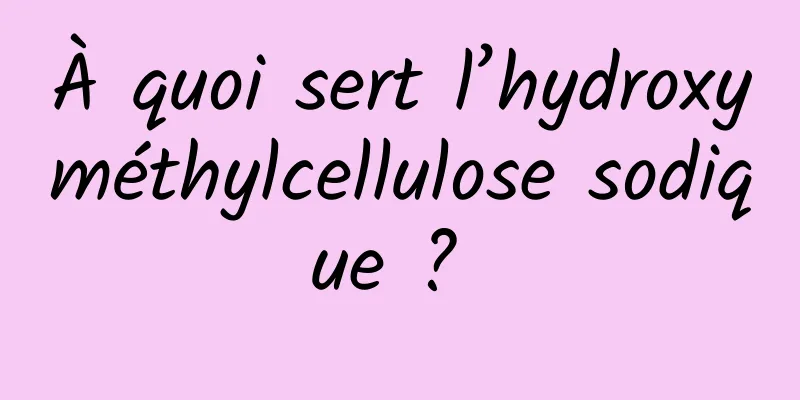 À quoi sert l’hydroxyméthylcellulose sodique ? 